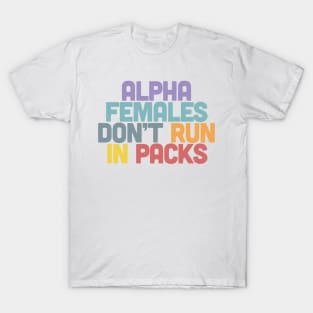 Alpha Females Don't Run In Packs / Feminist Statement Design T-Shirt